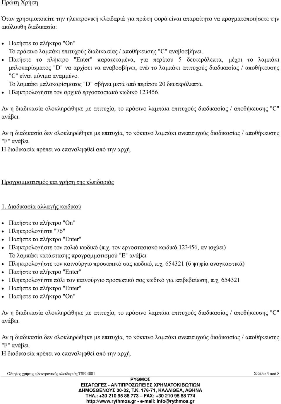 Το λαμπάκι μπλοκαρίσματος "D" σβήνει μετά από περίπου 20 δευτερόλεπτα. Πληκτρολογήστε τον αρχικό εργοστασιακό κωδικό 123456. "F" Προγραμματισμός και χρήση της κλειδαριάς 1.