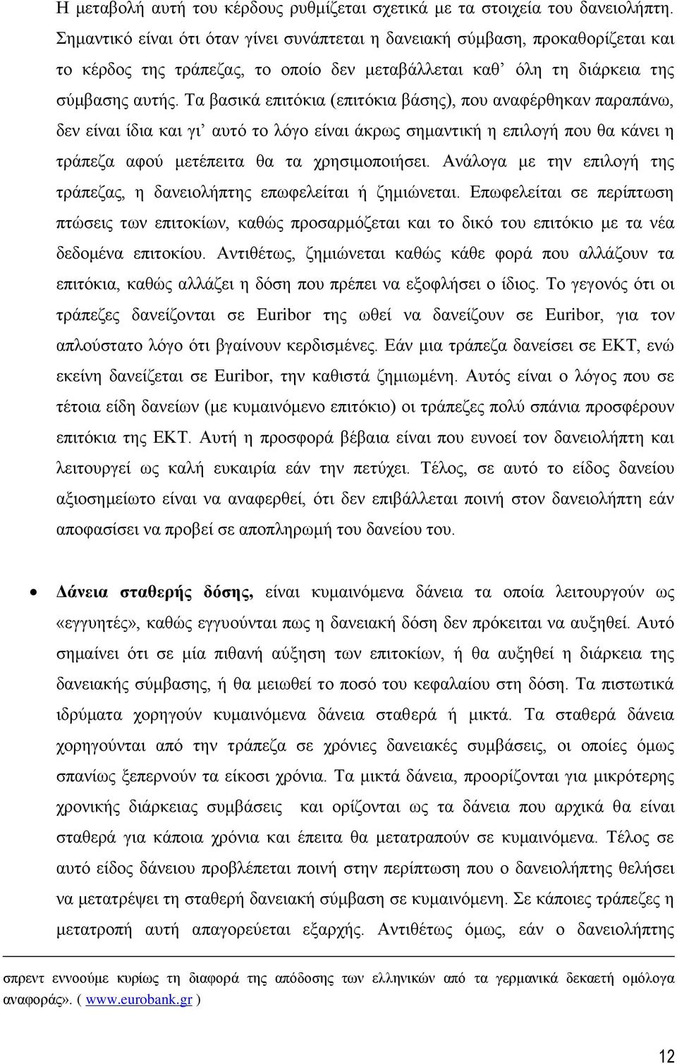 Τα βασικά επιτόκια (επιτόκια βάσης), που αναφέρθηκαν παραπάνω, δεν είναι ίδια και γι αυτό το λόγο είναι άκρως σημαντική η επιλογή που θα κάνει η τράπεζα αφού μετέπειτα θα τα χρησιμοποιήσει.