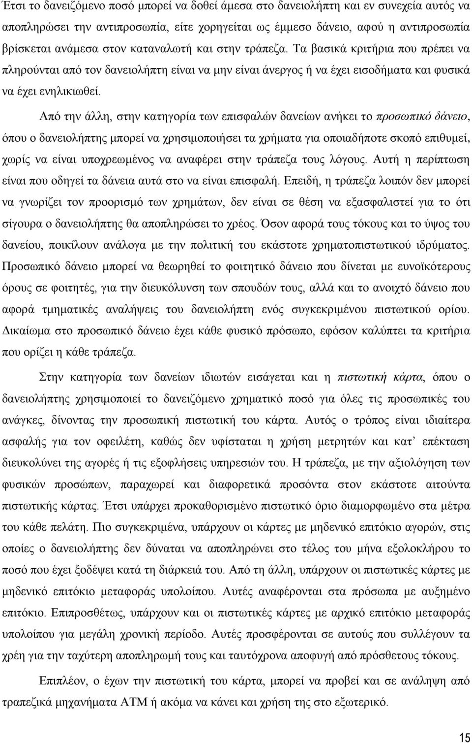 Από την άλλη, στην κατηγορία των επισφαλών δανείων ανήκει το προσωπικό δάνειο, όπου ο δανειολήπτης μπορεί να χρησιμοποιήσει τα χρήματα για οποιαδήποτε σκοπό επιθυμεί, χωρίς να είναι υποχρεωμένος να