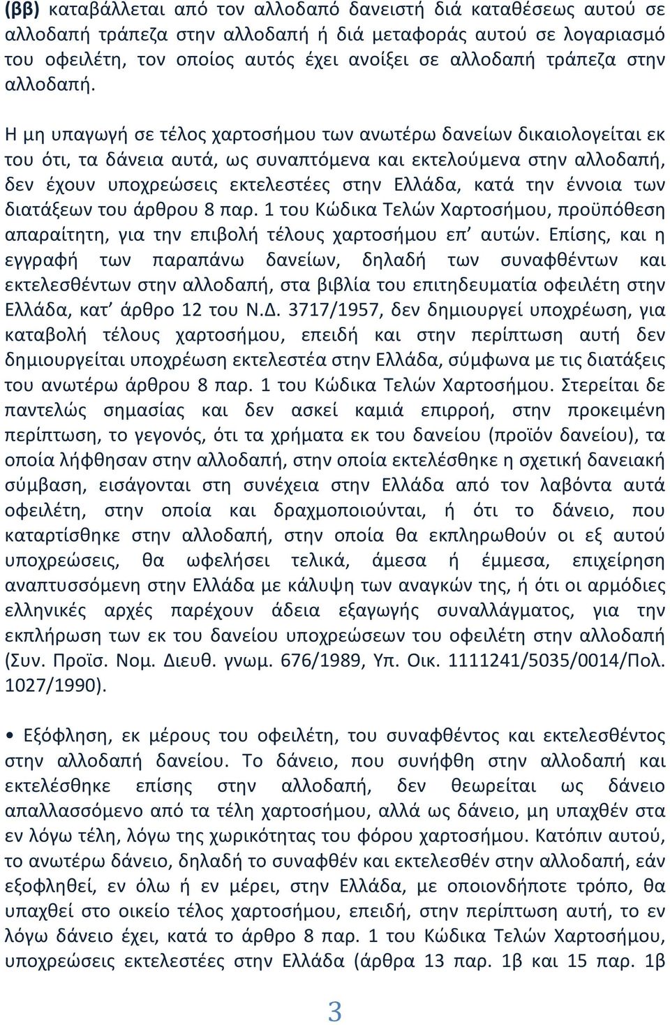 Η μη υπαγωγή σε τέλος χαρτοσήμου των ανωτέρω δανείων δικαιολογείται εκ του ότι, τα δάνεια αυτά, ως συναπτόμενα και εκτελούμενα στην αλλοδαπή, δεν έχουν υποχρεώσεις εκτελεστέες στην Ελλάδα, κατά την