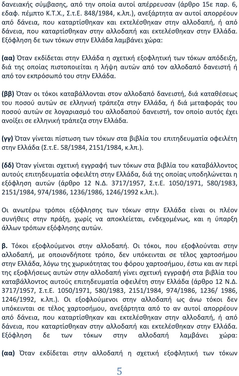 Εξόφληση δε των τόκων στην Ελλάδα λαμβάνει χώρα: (αα) Όταν εκδίδεται στην Ελλάδα η σχετική εξοφλητική των τόκων απόδειξη, διά της οποίας πιστοποιείται η λήψη αυτών από τον αλλοδαπό δανειστή ή από τον