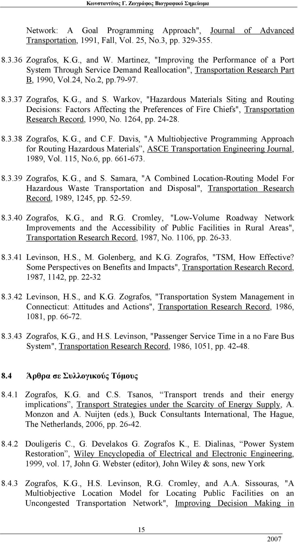 Warkov, "Hazardous Materials Siting and Routing Decisions: Factors Affecting the Preferences of Fire Chiefs", Transportation Research Record, 1990, No. 1264, pp. 24-28. 8.3.38 Zografos, K.G., and C.F. Davis, "A Multiobjective Programming Approach for Routing Hazardous Materials, ASCE Transportation Engineering Journal, 1989, Vol.