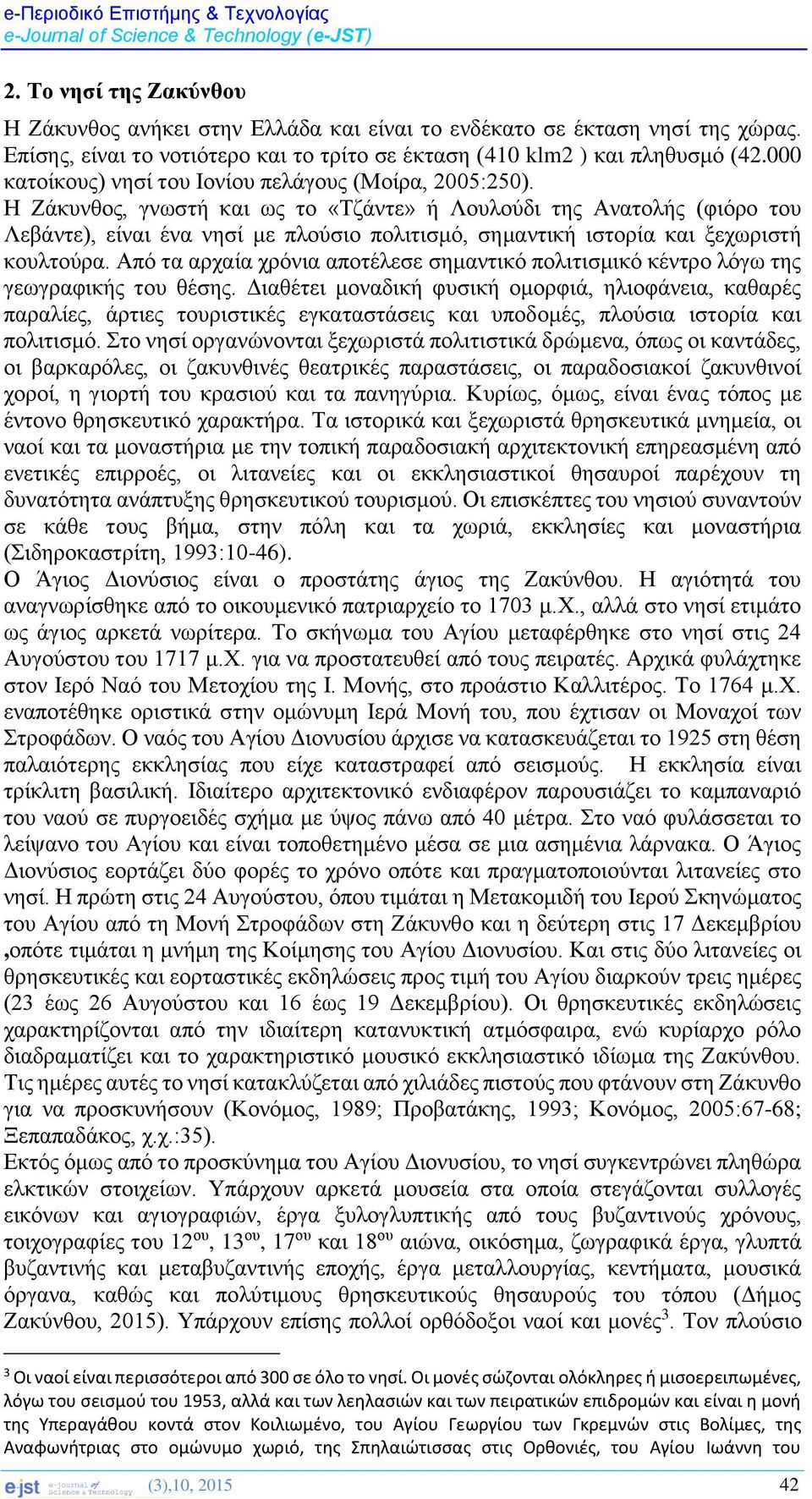 Η Ζάκυνθος, γνωστή και ως το «Τζάντε» ή Λουλούδι της Ανατολής (φιόρο του Λεβάντε), είναι ένα νησί με πλούσιο πολιτισμό, σημαντική ιστορία και ξεχωριστή κουλτούρα.