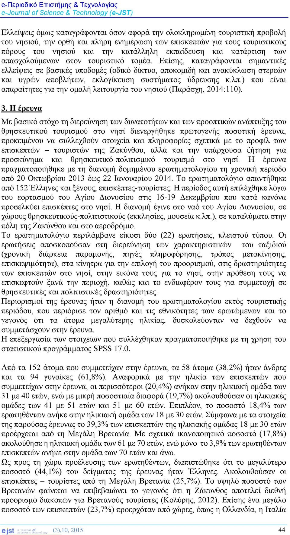 Επίσης, καταγράφονται σημαντικές ελλείψεις σε βασικές υποδομές (οδικό δίκτυο, αποκομιδή και ανακύκλωση στερεών και υγρών αποβλήτων, εκλογίκευση συστήματος ύδρευσης κ.λπ.