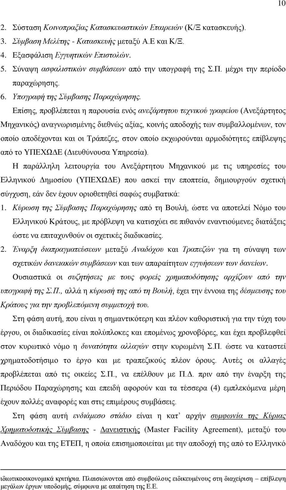 Επίσης, προβλέπεται η παρουσία ενός ανεξάρτητου τεχνικού γραφείου (Ανεξάρτητος Μηχανικός) αναγνωρισμένης διεθνώς αξίας, κοινής αποδοχής των συμβαλλομένων, τον οποίο αποδέχονται και οι Τράπεζες, στον