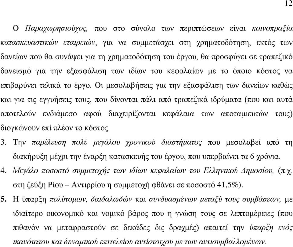 Οι μεσολαβήσεις για την εξασφάλιση των δανείων καθώς και για τις εγγυήσεις τους, που δίνονται πάλι από τραπεζικά ιδρύματα (που και αυτά αποτελούν ενδιάμεσο αφού διαχειρίζονται κεφάλαια των