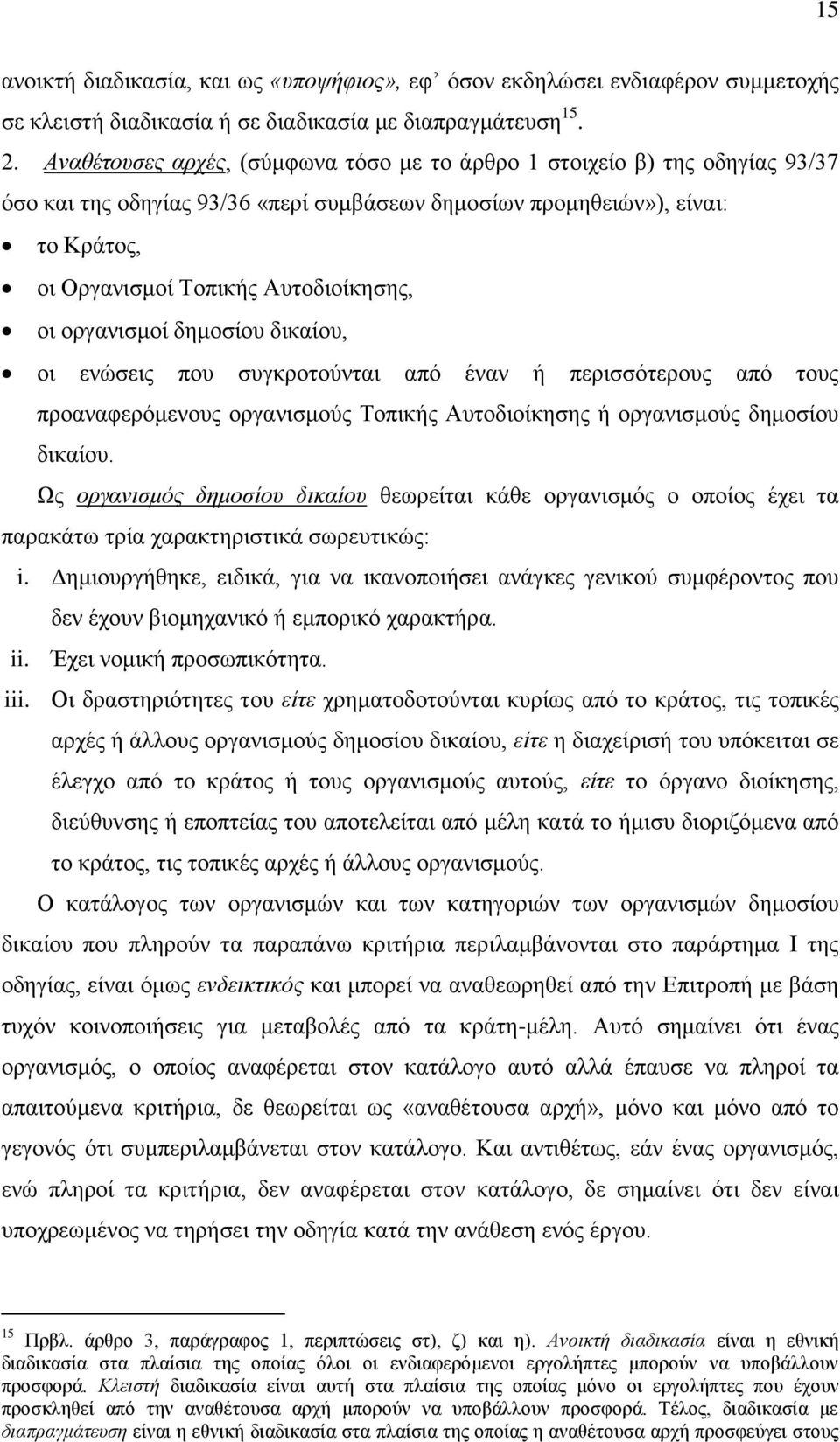 οργανισμοί δημοσίου δικαίου, οι ενώσεις που συγκροτούνται από έναν ή περισσότερους από τους προαναφερόμενους οργανισμούς Τοπικής Αυτοδιοίκησης ή οργανισμούς δημοσίου δικαίου.