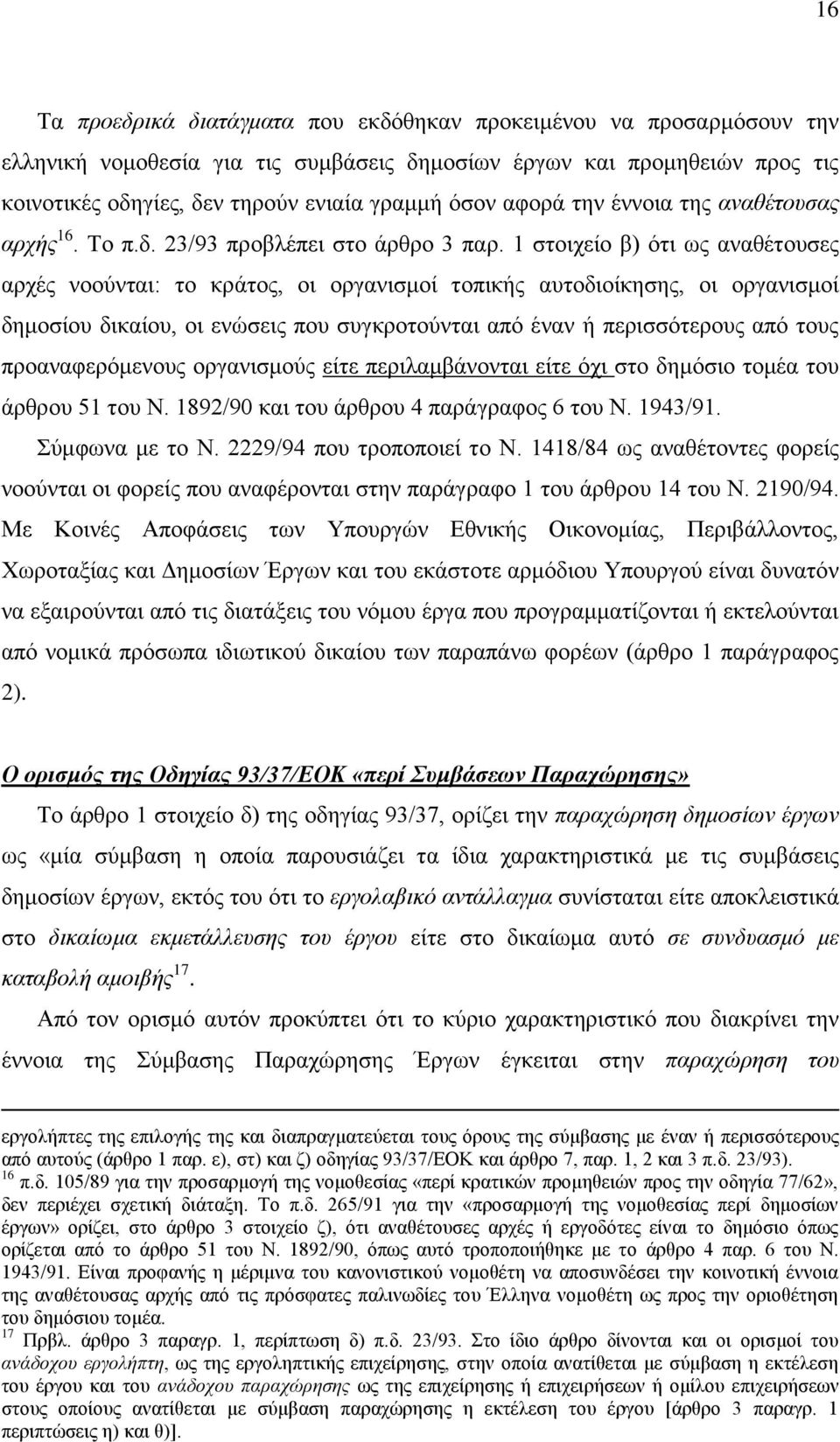 1 στοιχείο β) ότι ως αναθέτουσες αρχές νοούνται: το κράτος, οι οργανισμοί τοπικής αυτοδιοίκησης, οι οργανισμοί δημοσίου δικαίου, οι ενώσεις που συγκροτούνται από έναν ή περισσότερους από τους