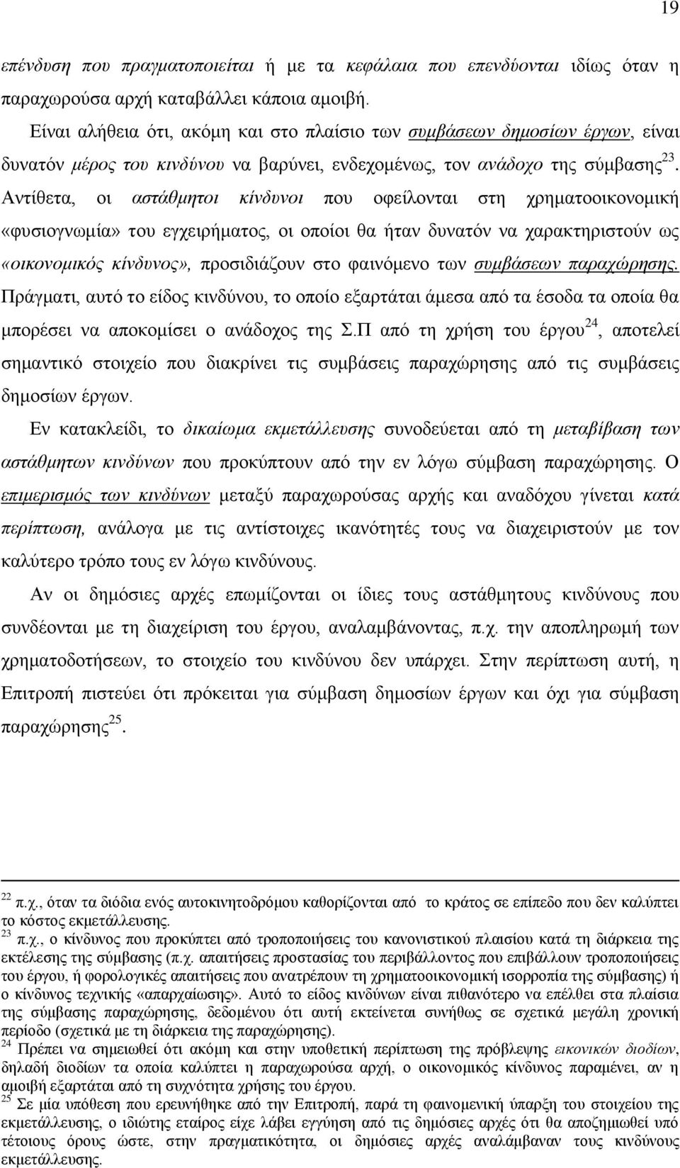 Αντίθετα, οι αστάθμητοι κίνδυνοι που οφείλονται στη χρηματοοικονομική «φυσιογνωμία» του εγχειρήματος, οι οποίοι θα ήταν δυνατόν να χαρακτηριστούν ως «οικονομικός κίνδυνος», προσιδιάζουν στο φαινόμενο