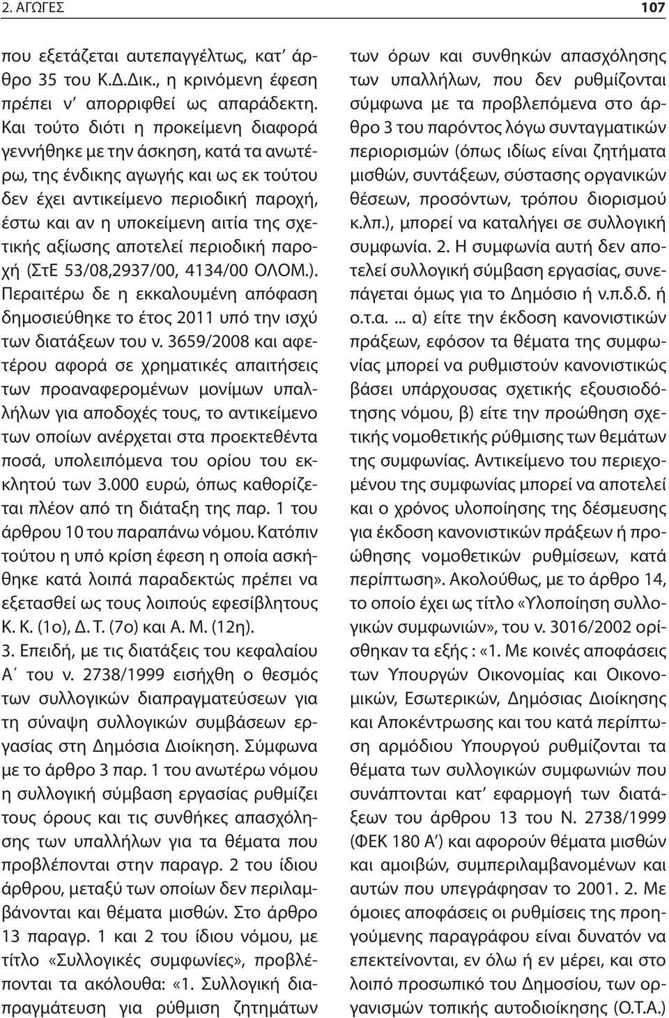 αξίωσης αποτελεί περιοδική παροχή (ΣτΕ 53/08,2937/00, 4134/00 ΟΛΟΜ.). Περαιτέρω δε η εκκαλουμένη απόφαση δημοσιεύθηκε το έτος 2011 υπό την ισχύ των διατάξεων του ν.