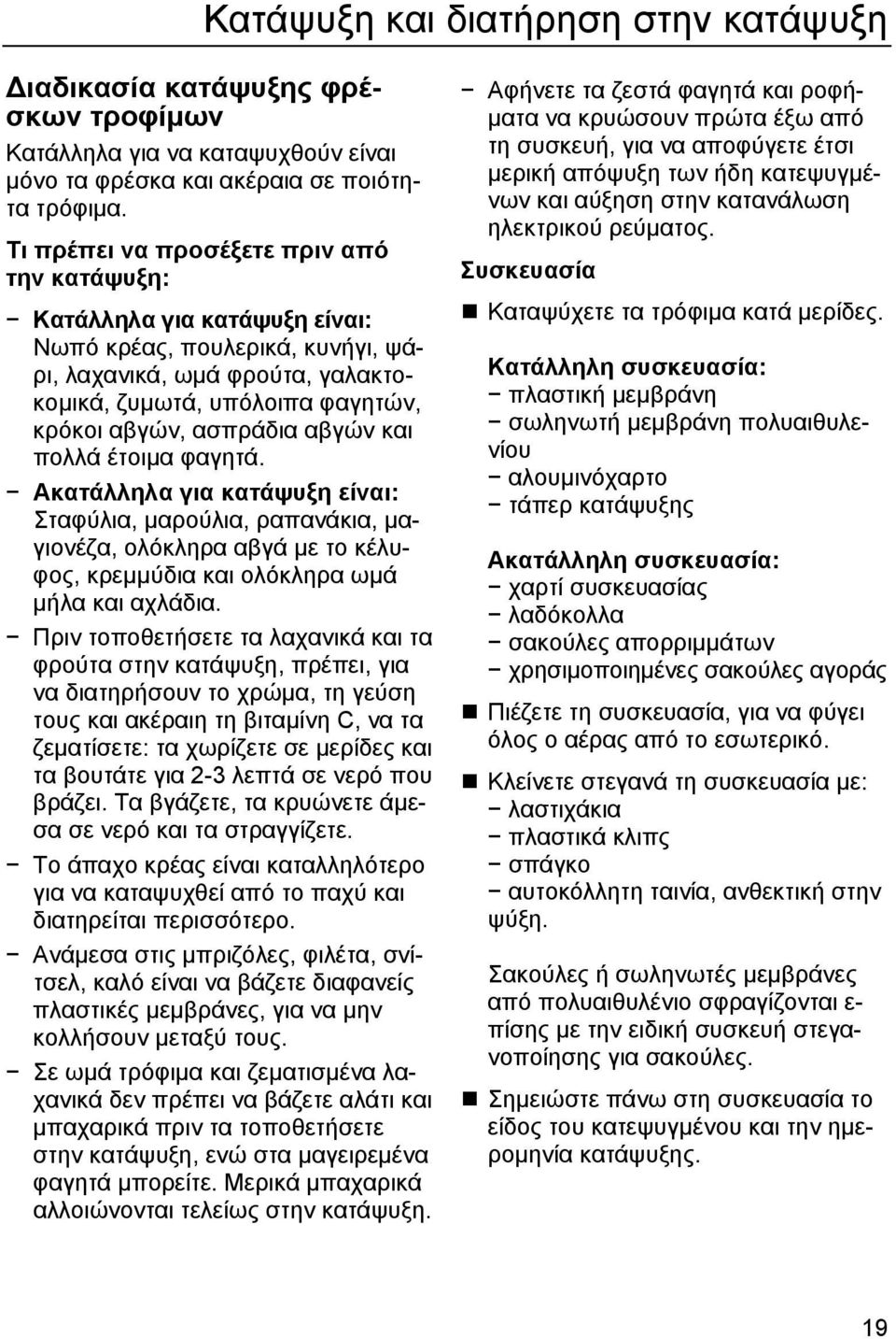 αβγών και πολλά έτοιµα φαγητά. Ακατάλληλα για κατάψυξη είναι: Σταφύλια, µαρούλια, ραπανάκια, µαγιονέζα, ολόκληρα αβγά µε το κέλυφος, κρεµµύδια και ολόκληρα ωµά µήλα και αχλάδια.