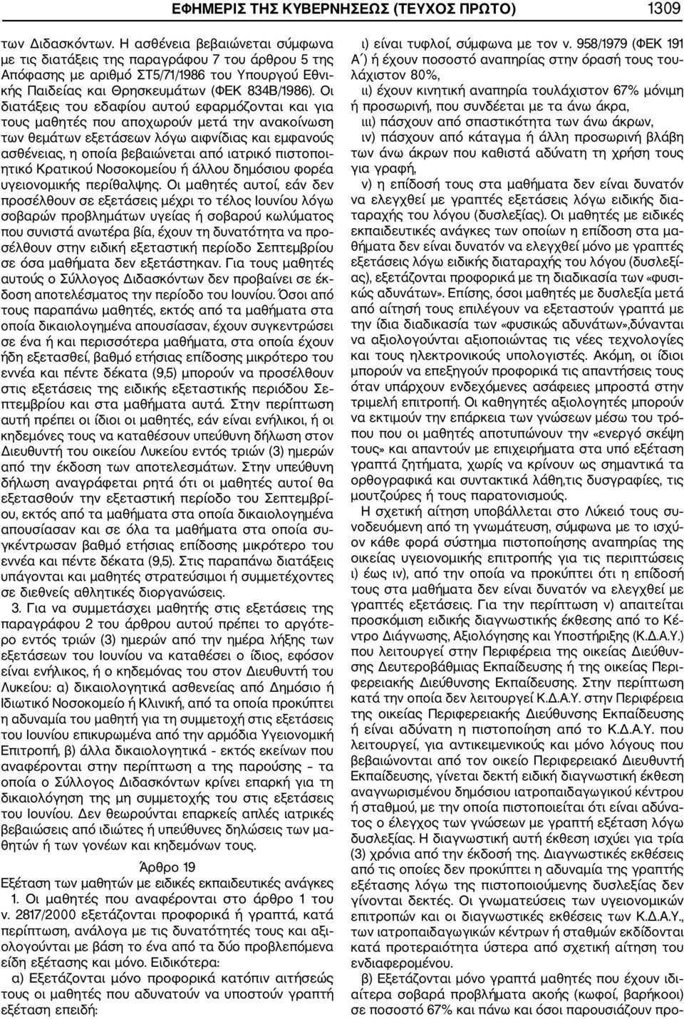 Οι διατάξεις του εδαφίου αυτού εφαρμόζονται και για τους μαθητές που αποχωρούν μετά την ανακοίνωση των θεμάτων εξετάσεων λόγω αιφνίδιας και εμφανούς ασθένειας, η οποία βεβαιώνεται από ιατρικό