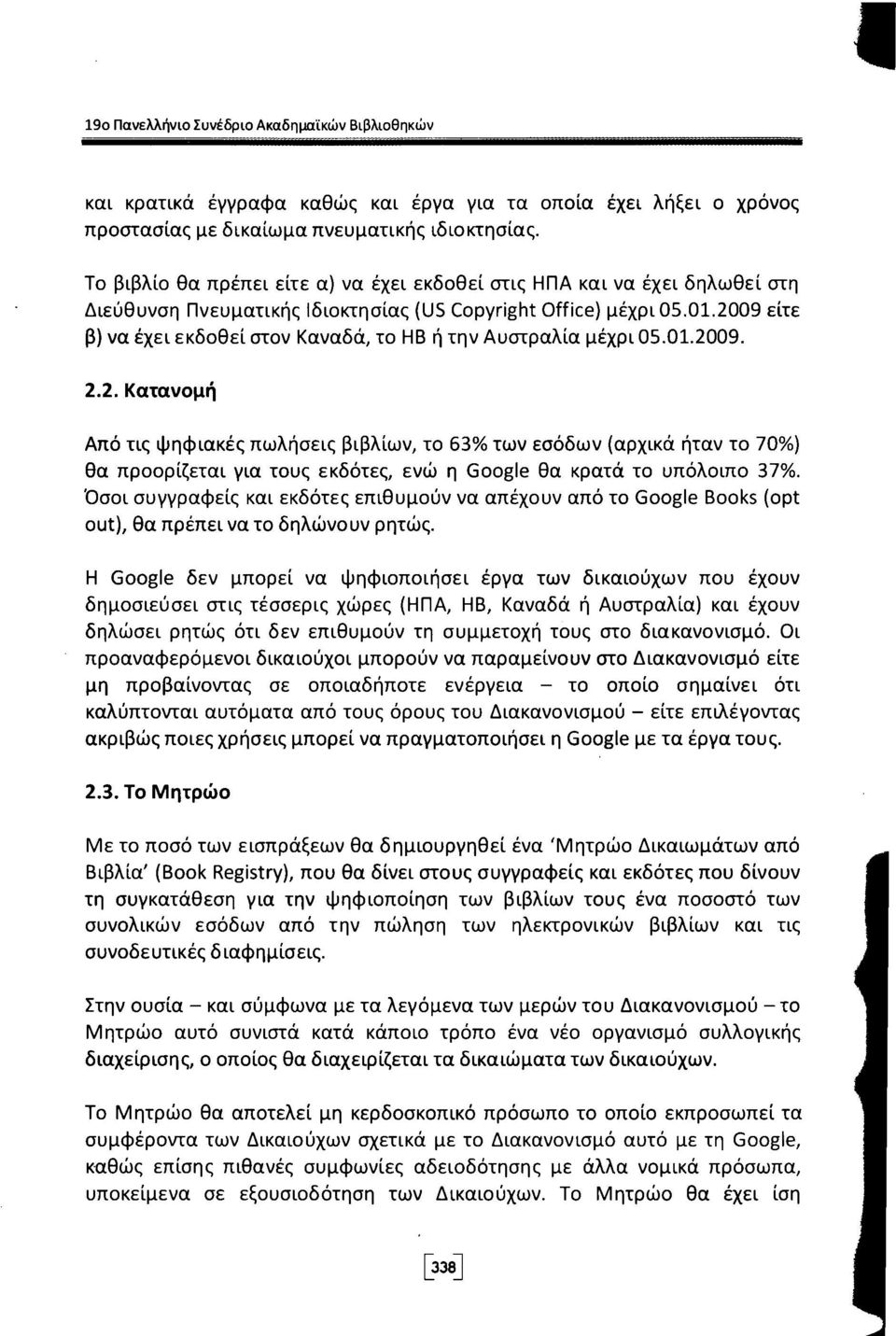 2009 είτε β) να έχει εκδοθεί στον Καναδά, το ΗΒ ή την Αυστραλία μέχρι 05.01.2009. 2.2. Κατανομή Από τις ψηφιακές πωλήσεις βιβλίων, το 63% των εσόδων (αρχικά ήταν το 70%) θα προορίζεται για τους εκδότες, ενώ η Google θα κρατά το υπόλοιπο 37%.