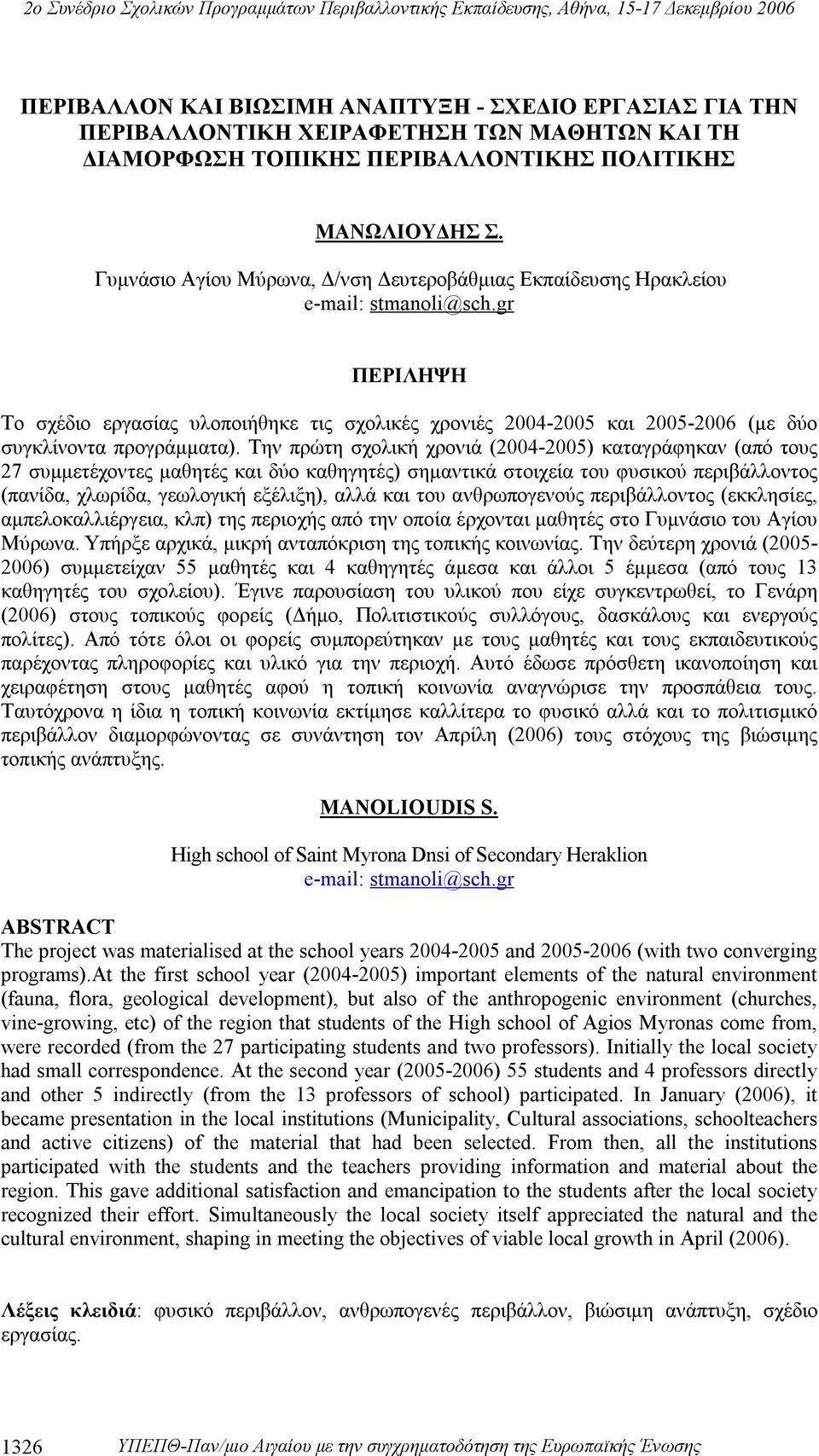 gr ΠΕΡΙΛΗΨΗ Το σχέδιο εργασίας υλοποιήθηκε τις σχολικές χρονιές 2004-2005 και 2005-2006 (με δύο συγκλίνοντα προγράμματα).