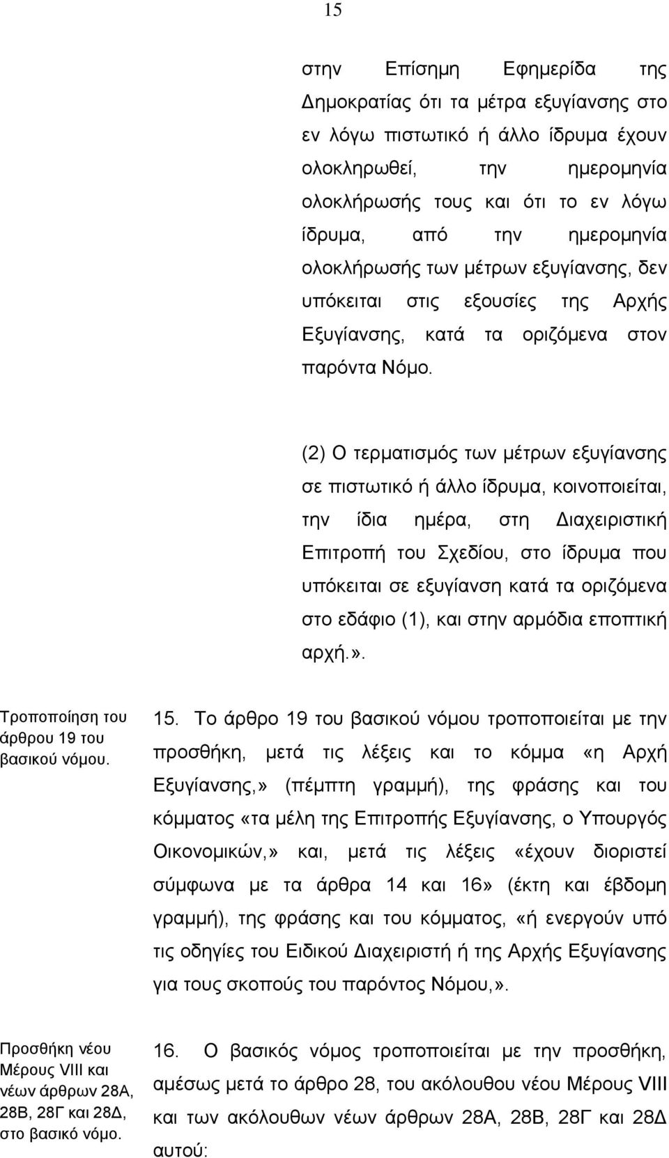 (2) Ο τερματισμός των μέτρων εξυγίανσης σε πιστωτικό ή άλλο ίδρυμα, κοινοποιείται, την ίδια ημέρα, στη Διαχειριστική Επιτροπή του Σχεδίου, στο ίδρυμα που υπόκειται σε εξυγίανση κατά τα οριζόμενα στο