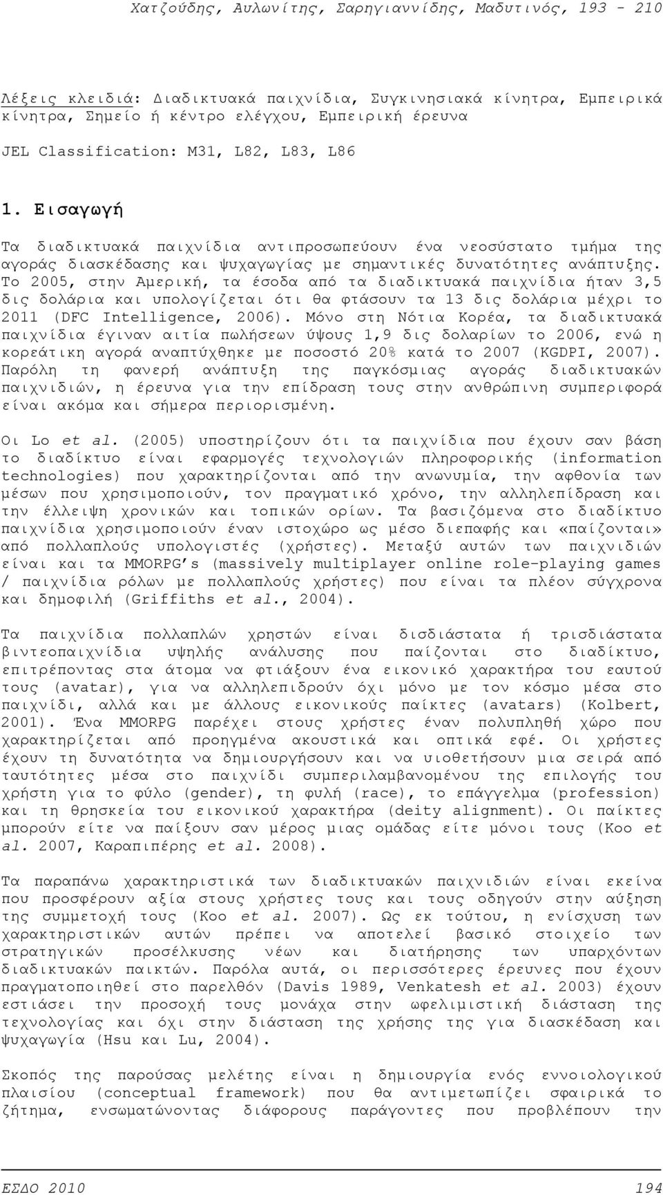 Το 2005, στην Αμερική, τα έσοδα από τα διαδικτυακά παιχνίδια ήταν 3,5 δις δολάρια και υπολογίζεται ότι θα φτάσουν τα 13 δις δολάρια μέχρι το 2011 (DFC Intelligence, 2006).