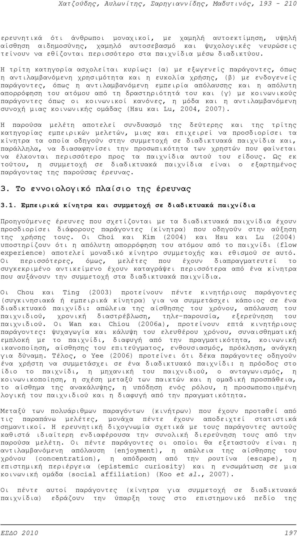 η απόλυτη απορρόφηση του ατόμου από τη δραστηριότητά του και (γ) με κοινωνικούς παράγοντες όπως οι κοινωνικοί κανόνες, η μόδα και η αντιλαμβανόμενη συνοχή μιας κοινωνικής ομάδας (Hsu και Lu, 2004,