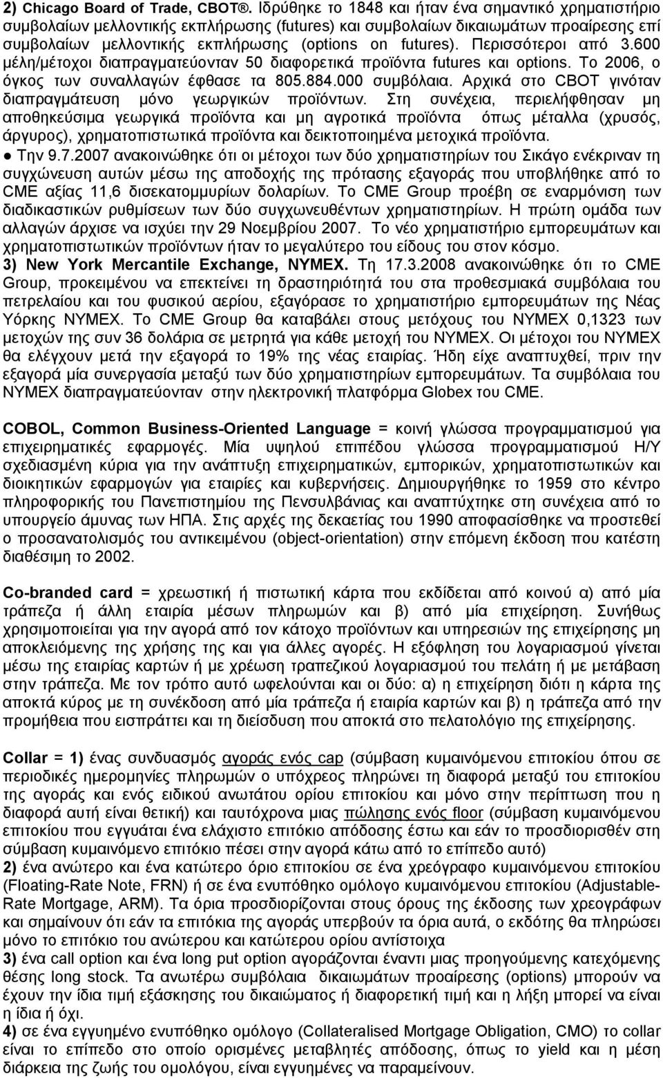 Περισσότεροι από 3.600 μέλη/μέτοχοι διαπραγματεύονταν 50 διαφορετικά προϊόντα futures και options. Το 2006, ο όγκος των συναλλαγών έφθασε τα 805.884.000 συμβόλαια.