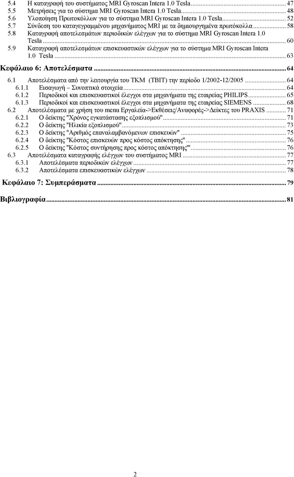 9 Καταγραφή αποτελεσμάτων επισκευαστικών ελέγχων για το σύστημα MRI Gyroscan Intera 1.0 Tesla... 63 Κεφάλαιο 6: Αποτελέσματα... 64 6.