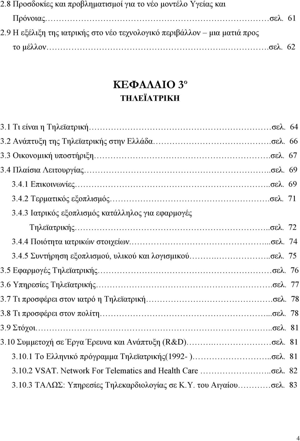 σελ. 71 3.4.3 Ιατρικός εξοπλισμός κατάλληλος για εφαρμογές Τηλεϊατρικής..σελ. 72 3.4.4 Ποιότητα ιατρικών στοιχείων....σελ. 74 3.4.5 Συντήρηση εξοπλισμού, υλικού και λογισμικού...σελ. 75 3.