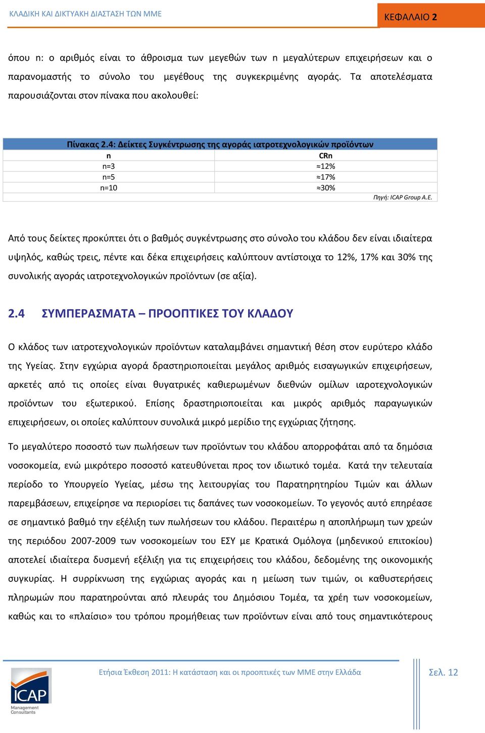 Από τους δείκτες προκύπτει ότι ο βαθμός συγκέντρωσης στο σύνολο του κλάδου δεν είναι ιδιαίτερα υψηλός, καθώς τρεις, πέντε και δέκα επιχειρήσεις καλύπτουν αντίστοιχα το 12%, 17% και 30% της συνολικής