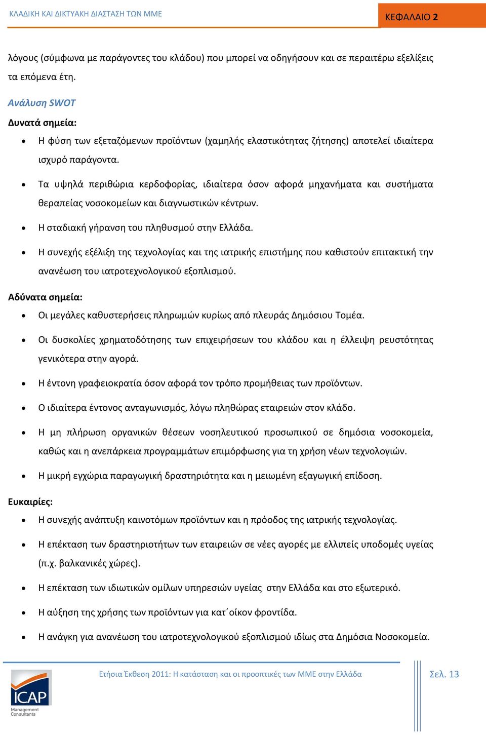 Τα υψηλά περιθώρια κερδοφορίας, ιδιαίτερα όσον αφορά μηχανήματα και συστήματα θεραπείας νοσοκομείων και διαγνωστικών κέντρων. Η σταδιακή γήρανση του πληθυσμού στην Ελλάδα.