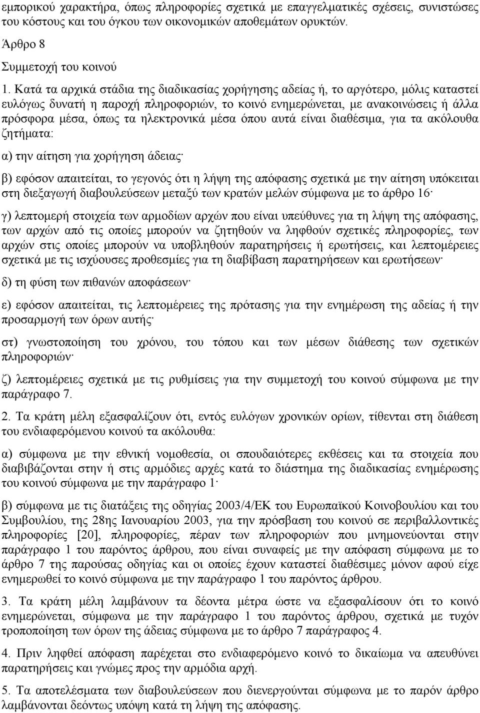 ηλεκτρονικά μέσα όπου αυτά είναι διαθέσιμα, για τα ακόλουθα ζητήματα: α) την αίτηση για χορήγηση άδειας β) εφόσον απαιτείται, το γεγονός ότι η λήψη της απόφασης σχετικά με την αίτηση υπόκειται στη