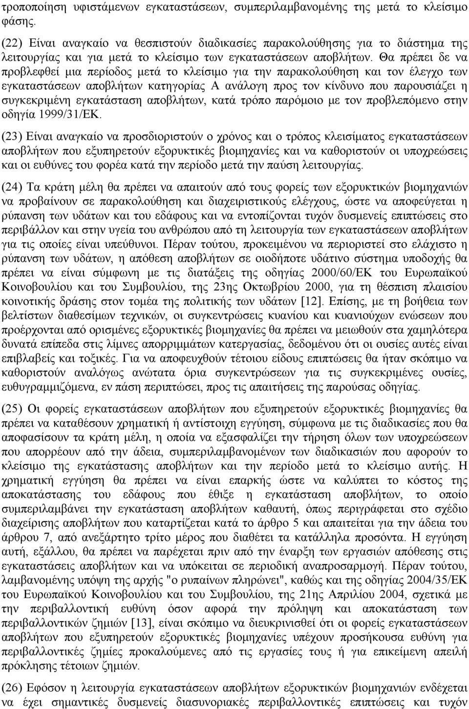 Θα πρέπει δε να προβλεφθεί μια περίοδος μετά το κλείσιμο για την παρακολούθηση και τον έλεγχο των εγκαταστάσεων αποβλήτων κατηγορίας Α ανάλογη προς τον κίνδυνο που παρουσιάζει η συγκεκριμένη