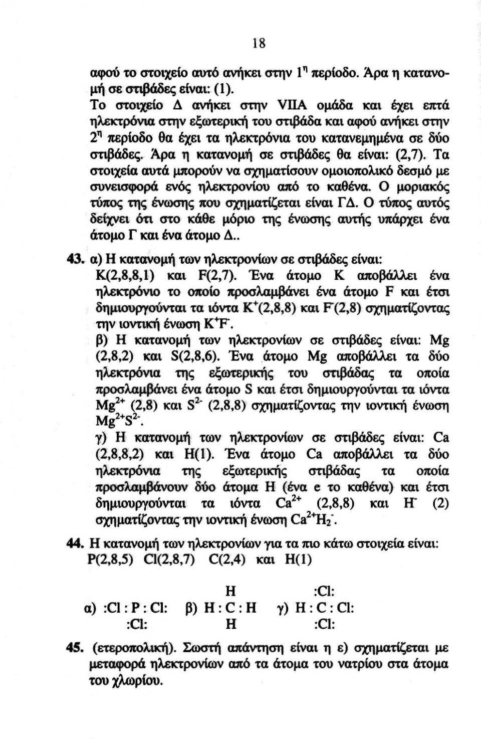 Άρα η κατανομή σε στιβάδες θα είναι: (2,7). Τα στοιχεία αυτά μπορούν να σχηματίσουν ομοιοπολικό δεσμό με συνεισφορά ενός ηλεκτρονίου από το καθένα.