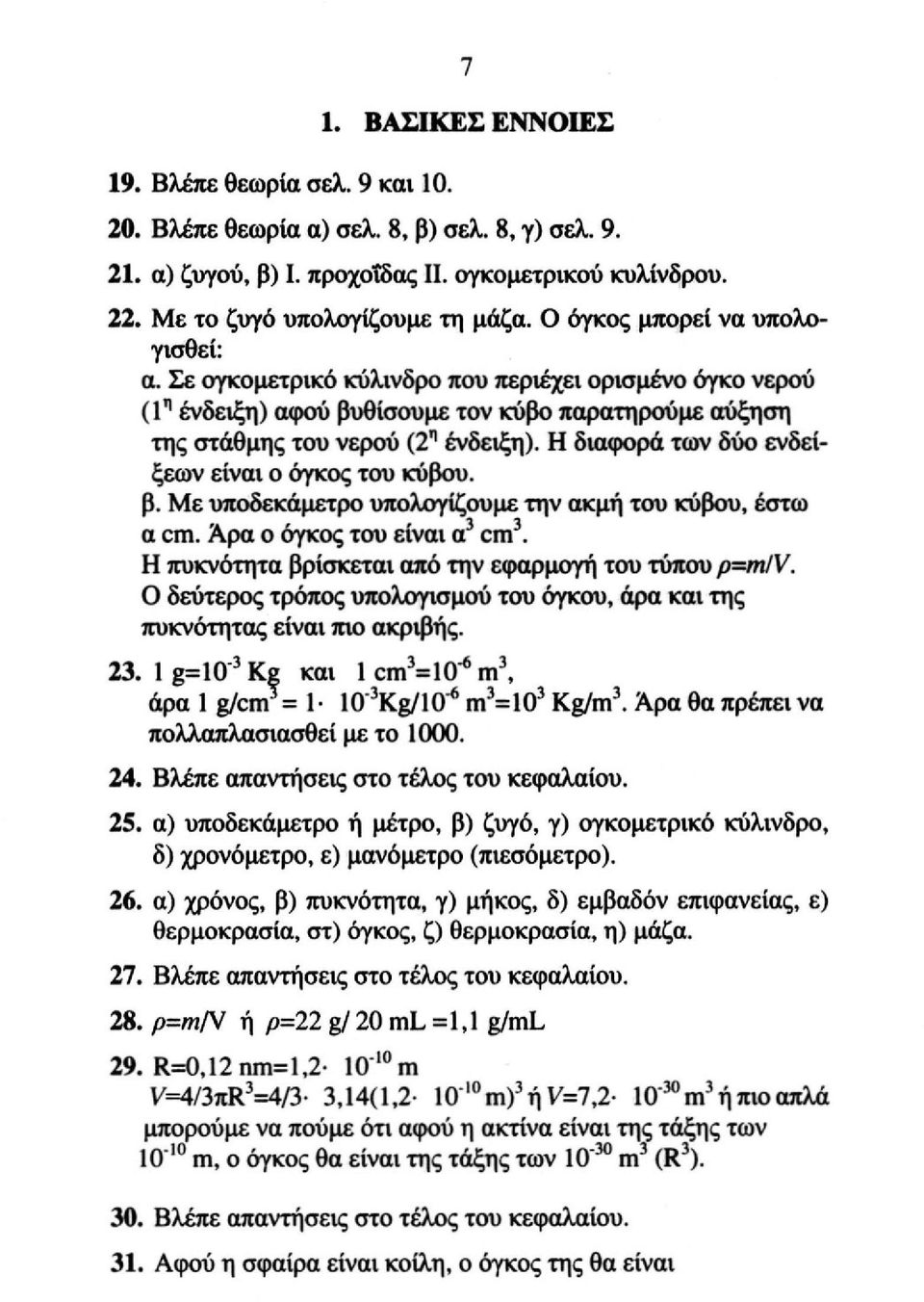 H διαφορά των δύο ενδείξεων είναι ο όγκος του κύβου. β. Με υποδεκάμετρο υπολογίζουμε την ακμή του κύβου, έστω α cm. Άρα ο όγκος του είναι α 3 cm 3.