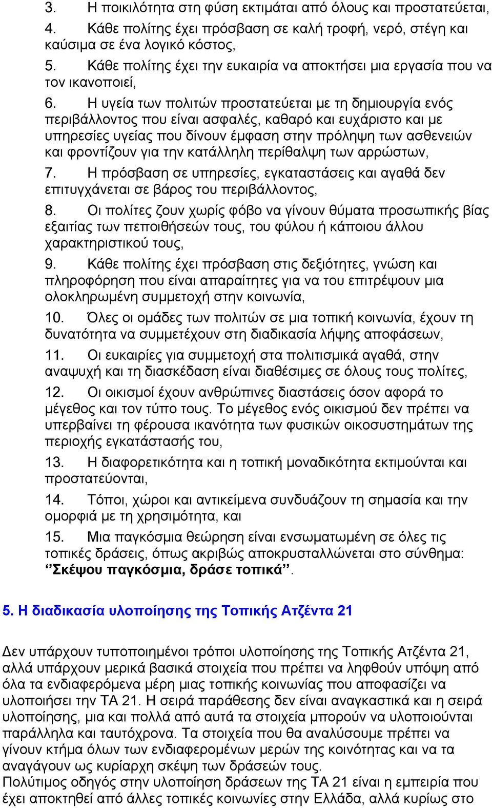 Η υγεία των πολιτών προστατεύεται µε τη δηµιουργία ενός περιβάλλοντος που είναι ασφαλές, καθαρό και ευχάριστο και µε υπηρεσίες υγείας που δίνουν έµφαση στην πρόληψη των ασθενειών και φροντίζουν για