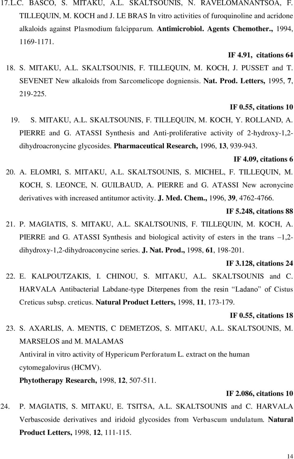 Nat. Prod. Letters, 1995, 7, 219-225. IF 0.55, citations 10 19. S. MITAKU, A.L. SKALTSOUNIS, F. TILLEQUIN, M. KOCH, Y. ROLLAND, A. PIERRE and G.