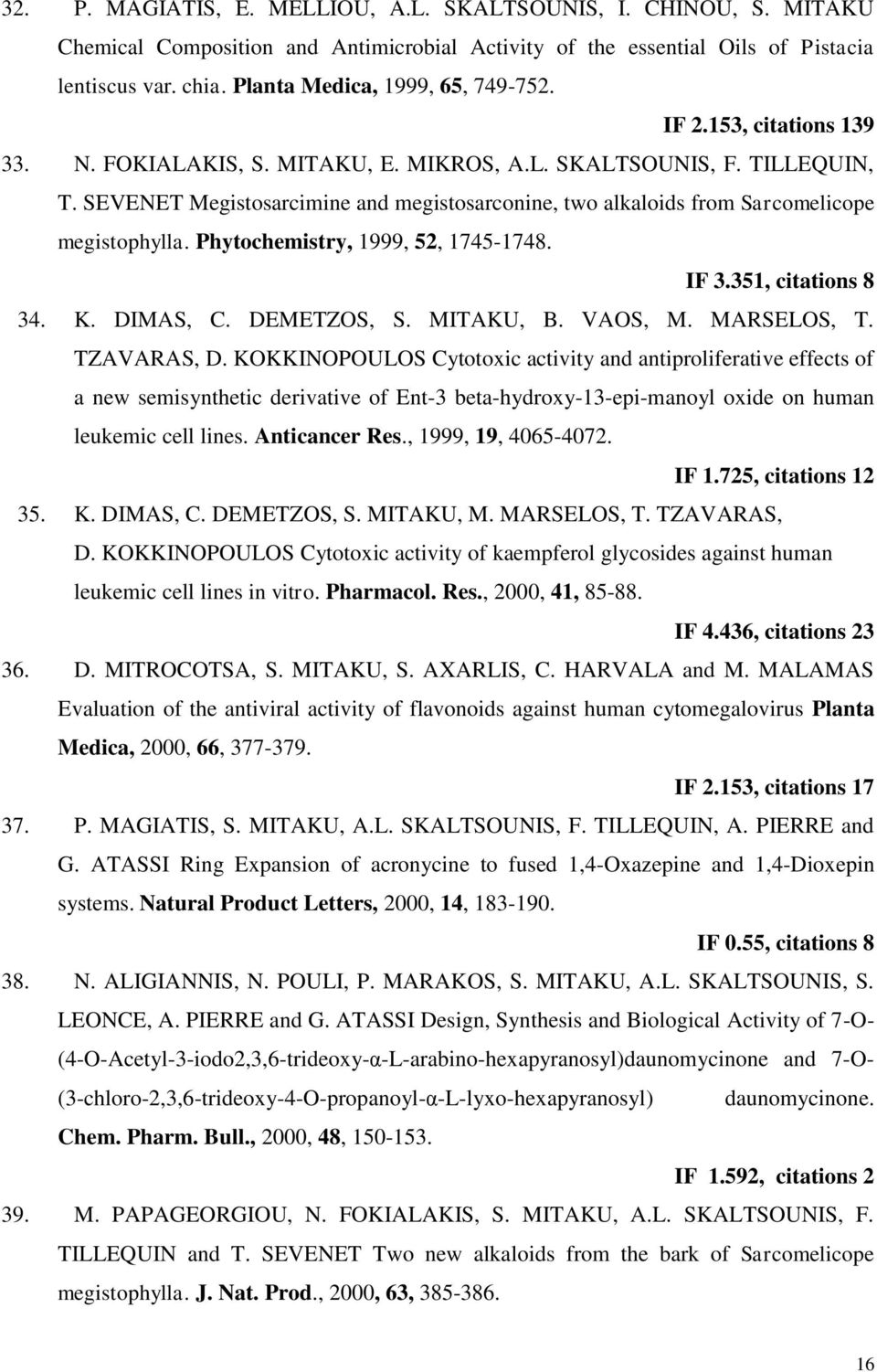 SEVENET Megistosarcimine and megistosarconine, two alkaloids from Sarcomelicope megistophylla. Phytochemistry, 1999, 52, 1745-1748. IF 3.351, citations 8 34. K. DIMAS, C. DEMETZOS, S. MITAKU, B.