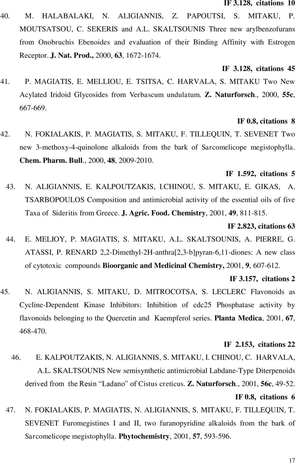 , 2000, 55c, 667-669. IF 0.8, citations 8 42. N. FOKIALAKIS, P. MAGIATIS, S. MITAKU, F. TILLEQUIN, T. SEVENET Two new 3-methoxy-4-quinolone alkaloids from the bark of Sarcomelicope megistophylla.