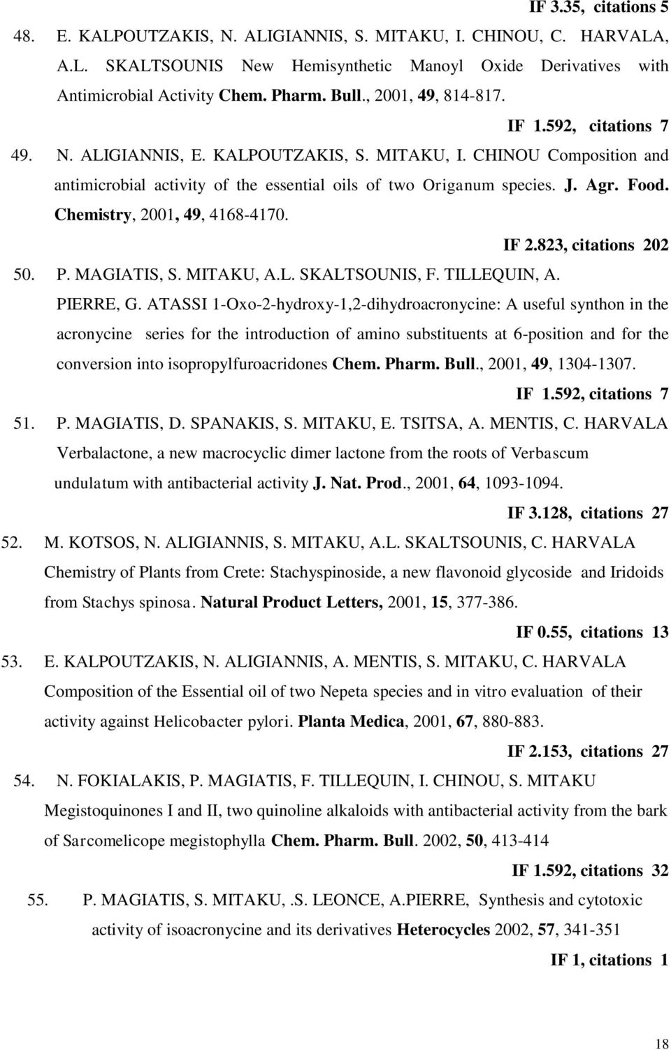 Chemistry, 2001, 49, 4168-4170. IF 2.823, citations 202 50. P. MAGIATIS, S. MITAKU, A.L. SKALTSOUNIS, F. TILLEQUIN, A. PIERRE, G.