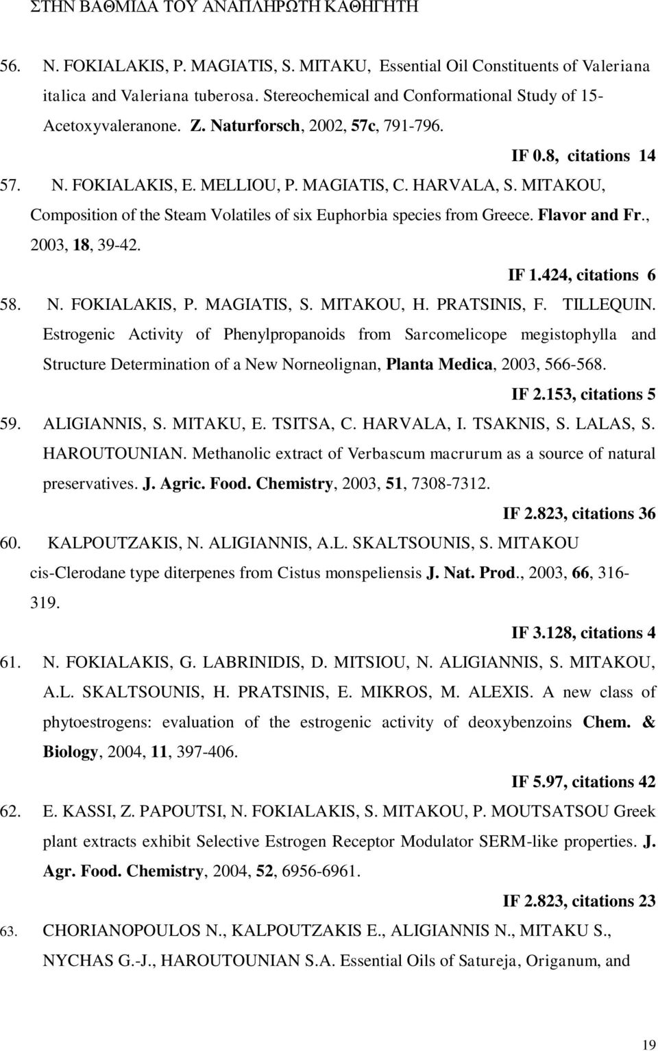 MITAKOU, Composition of the Steam Volatiles of six Euphorbia species from Greece. Flavor and Fr., 2003, 18, 39-42. IF 1.424, citations 6 58. N. FOKIALAKIS, P. MAGIATIS, S. MITAKOU, H. PRATSINIS, F.