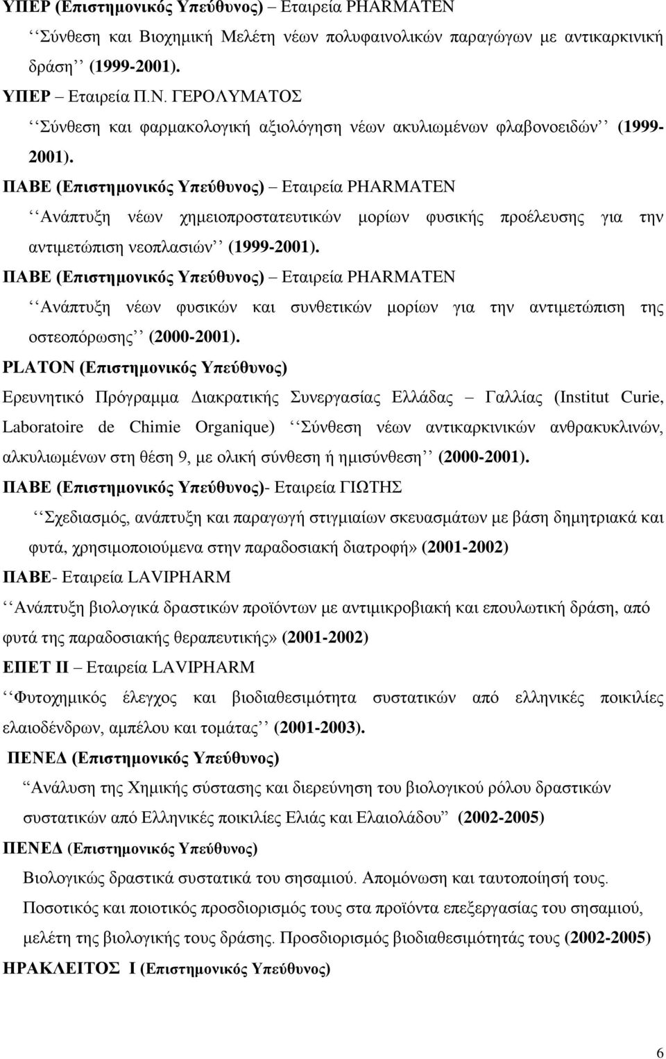 ΠΑΒΕ (Επιστημονικός Υπεύθυνος) Εταιρεία PHARMATEN Ανάπτυξη νέων χημειοπροστατευτικών μορίων φυσικής προέλευσης για την αντιμετώπιση νεοπλασιών (1999-2001).