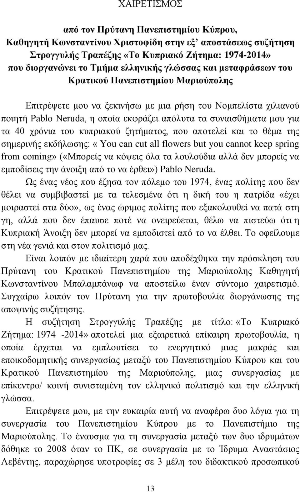 40 χρόνια του κυπριακού ζητήματος, που αποτελεί και το θέμα της σημερινής εκδήλωσης: «You can cut all flowers but you cannot keep spring from coming» («Μπορείς να κόψεις όλα τα λουλούδια αλλά δεν