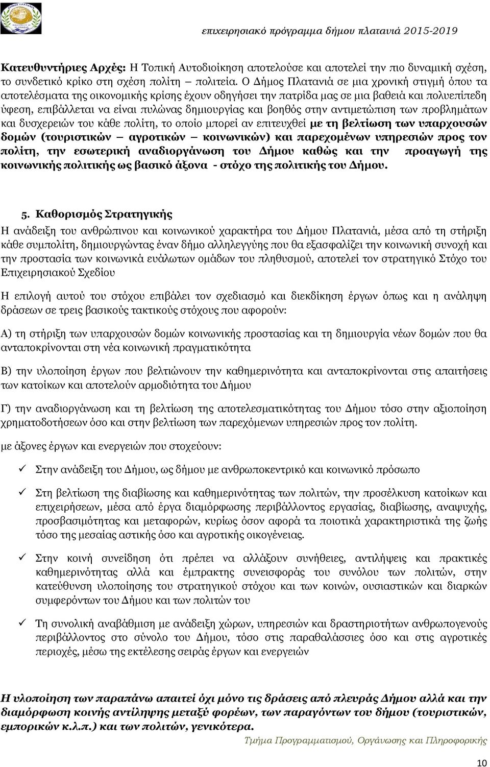 βοηθός στην αντιμετώπιση των προβλημάτων και δυσχερειών του κάθε πολίτη, το οποίο μπορεί αν επιτευχθεί με τη βελτίωση των υπαρχουσών δομών (τουριστικών αγροτικών κοινωνικών) και παρεχομένων υπηρεσιών