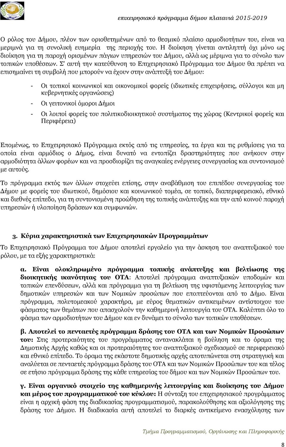 Σ' αυτή την κατεύθυνση το Επιχειρησιακό Πρόγραμμα του Δήμου θα πρέπει να επισημαίνει τη συμβολή που μπορούν να έχουν στην ανάπτυξή του Δήμου: - Οι τοπικοί κοινωνικοί και οικονομικοί φορείς (ιδιωτικές