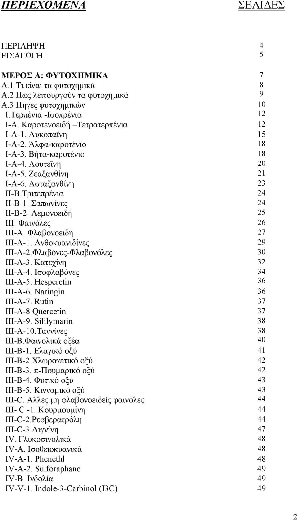 Σαπωνίνες 24 II-B-2. Λεµονοειδή 25 III. Φαινόλες 26 III-A. Φλαβονοειδή 27 III-A-1. Ανθοκυανιδίνες 29 III-A-2.Φλαβόνες-Φλαβονόλες 30 III-A-3. Κατεχίνη 32 III-A-4. Ισοφλαβόνες III-A-5.