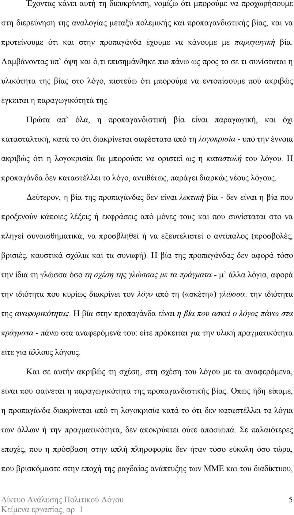 Λαµβάνοντας υπ όψη και ό,τι επισηµάνθηκε πιο πάνω ως προς το σε τι συνίσταται η υλικότητα της βίας στο λόγο, πιστεύω ότι µπορούµε να εντοπίσουµε πού ακριβώς έγκειται η παραγωγικότητά της.