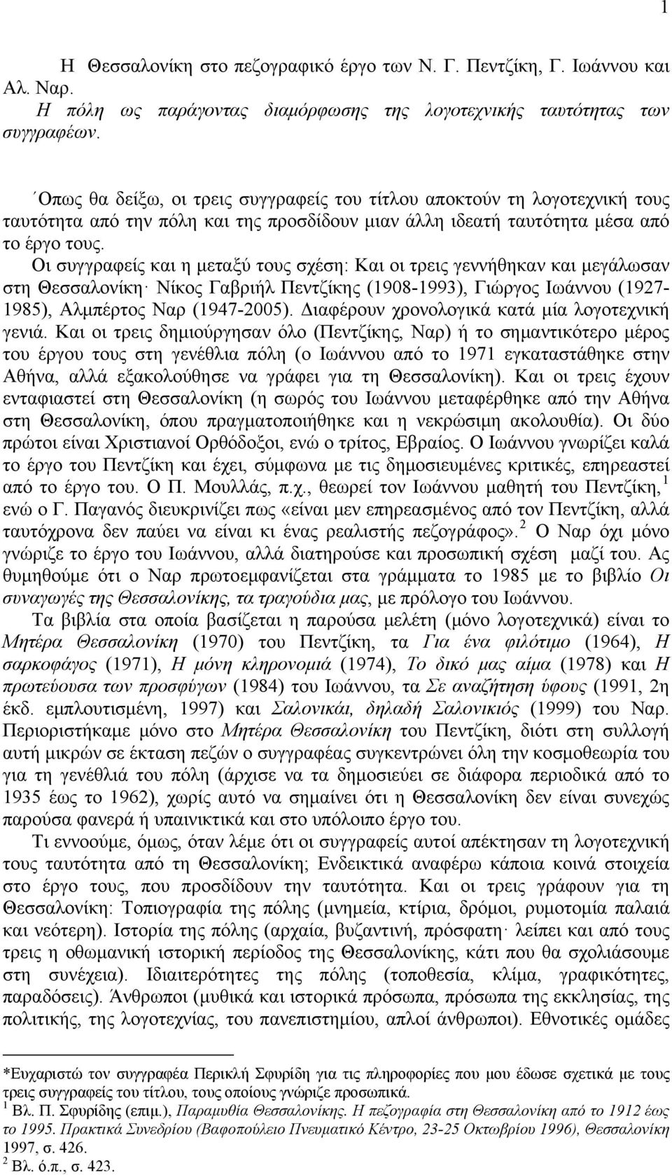 Οι συγγραφείς και η μεταξύ τους σχέση: Και οι τρεις γεννήθηκαν και μεγάλωσαν στη Θεσσαλονίκη Νίκος Γαβριήλ Πεντζίκης (1908-1993), Γιώργος Ιωάννου (1927-1985), Αλμπέρτος Ναρ (1947-2005).