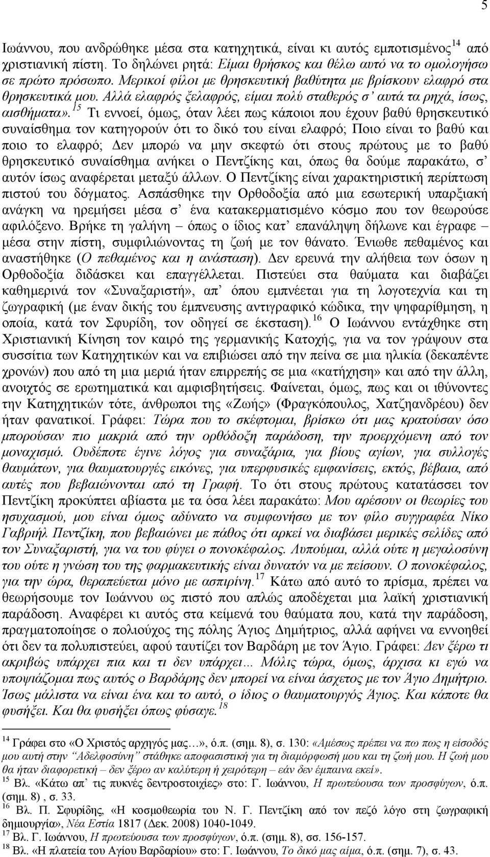 15 Τι εννοεί, όμως, όταν λέει πως κάποιοι που έχουν βαθύ θρησκευτικό συναίσθημα τον κατηγορούν ότι το δικό του είναι ελαφρό; Ποιο είναι το βαθύ και ποιο το ελαφρό; Δεν μπορώ να μην σκεφτώ ότι στους