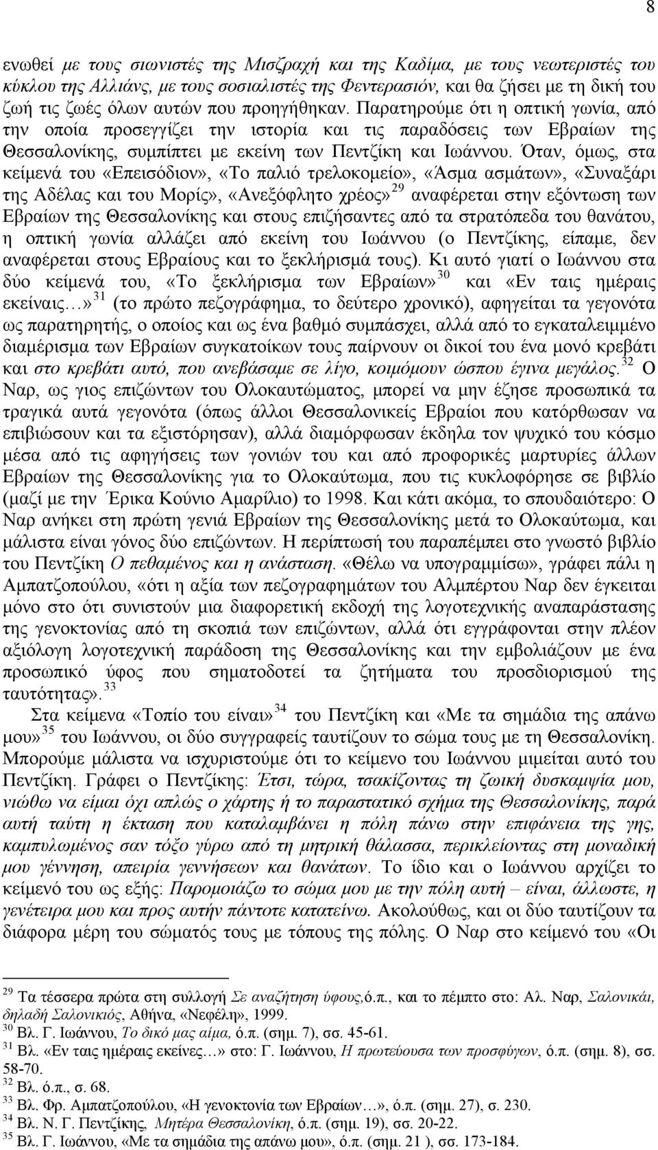 Όταν, όμως, στα κείμενά του «Επεισόδιον», «Το παλιό τρελοκομείο», «Άσμα ασμάτων», «Συναξάρι της Αδέλας και του Μορίς», «Ανεξόφλητο χρέος» 29 αναφέρεται στην εξόντωση των Εβραίων της Θεσσαλονίκης και