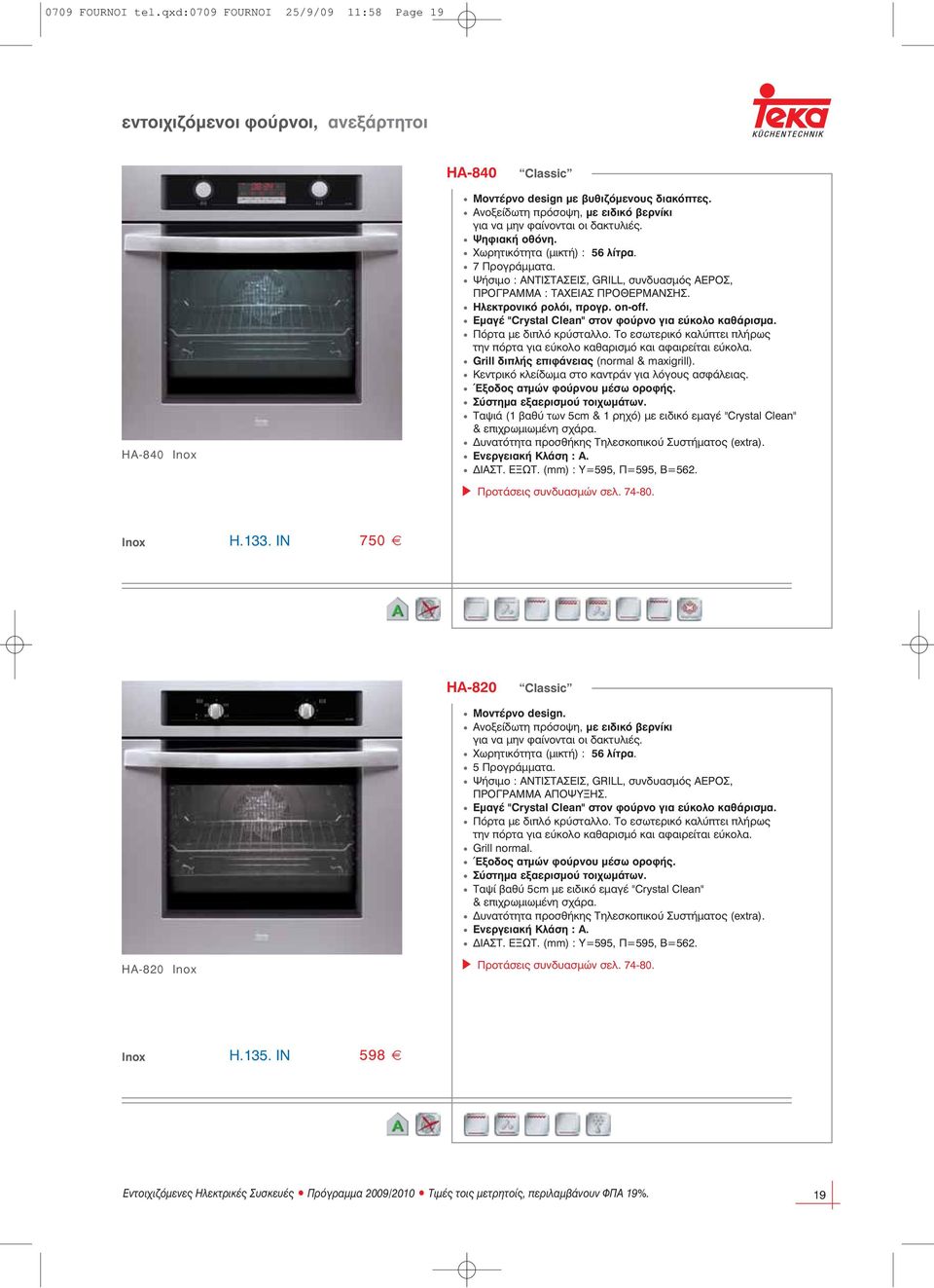 Ψήσιμο : ΑΝΤΙΣΤΑΣΕΙΣ, GRILL, συνδυασμός ΑΕΡOΣ, ΠΡOΓΡΑΜΜΑ : ΤΑΧΕΙΑΣ ΠΡOΘΕΡΜΑΝΣΗΣ. Ηλεκτρονικό ρολόι, προγρ. on-off. Εμαγέ "Crystal Clean" στον φούρνο για εύκολο καθάρισμα. Πόρτα με διπλό κρύσταλλο.