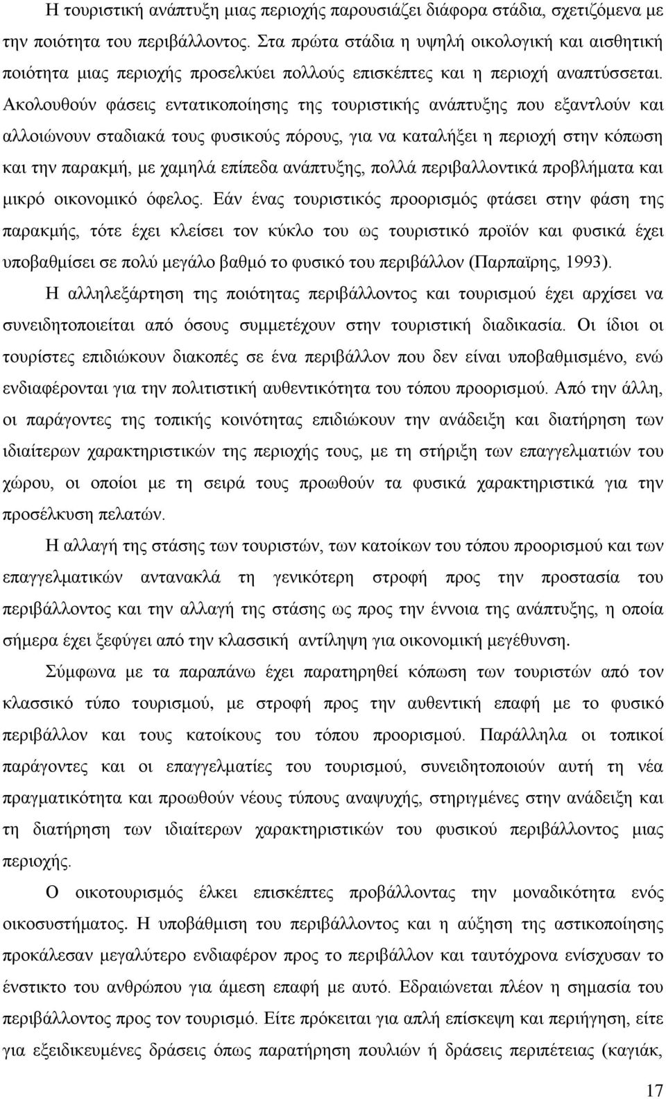 Ακολουθούν φάσεις εντατικοποίησης της τουριστικής ανάπτυξης που εξαντλούν και αλλοιώνουν σταδιακά τους φυσικούς πόρους, για να καταλήξει η περιοχή στην κόπωση και την παρακμή, με χαμηλά επίπεδα