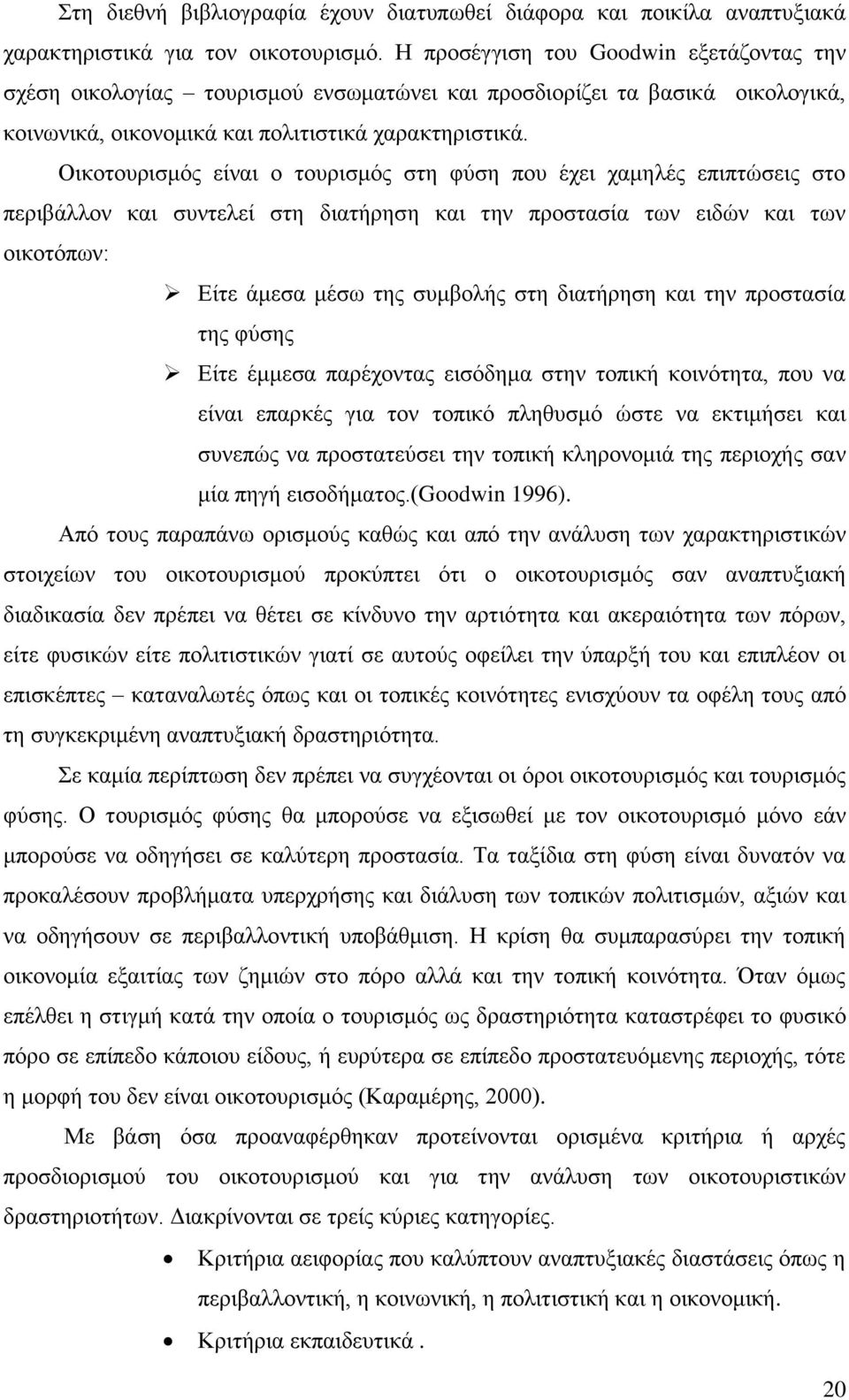 Οικοτουρισμός είναι ο τουρισμός στη φύση που έχει χαμηλές επιπτώσεις στο περιβάλλον και συντελεί στη διατήρηση και την προστασία των ειδών και των οικοτόπων: Είτε άμεσα μέσω της συμβολής στη