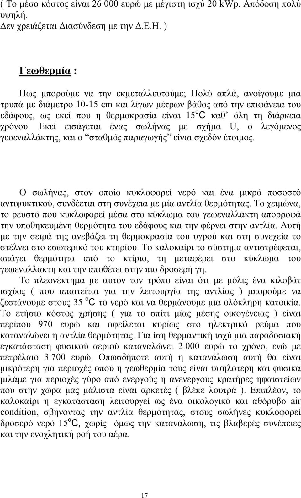 όλη τη διάρκεια χρόνου. Εκεί εισάγεται ένας σωλήνας με σχήμα U, ο λεγόμενος γεοεναλλάκτης, και ο σταθμός παραγωγής είναι σχεδόν έτοιμος.