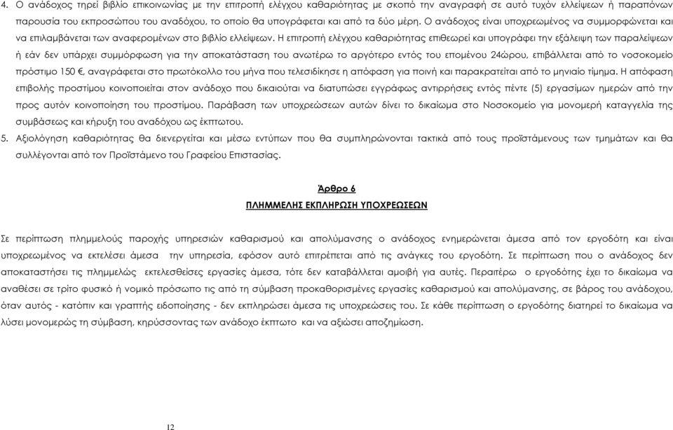 Η επιτροπή ελέγχου καθαριότητας επιθεωρεί και υπογράφει την εξάλειψη των παραλείψεων ή εάν δεν υπάρχει συµµόρφωση για την αποκατάσταση του ανωτέρω το αργότερο εντός του εποµένου 24ώρου, επιβάλλεται